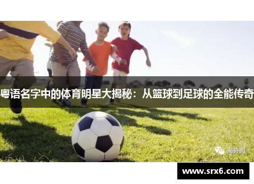 粤语名字中的体育明星大揭秘：从篮球到足球的全能传奇