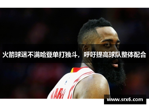 火箭球迷不满哈登单打独斗，呼吁提高球队整体配合