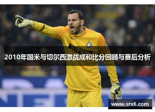2010年国米与切尔西激战成和比分回顾与赛后分析