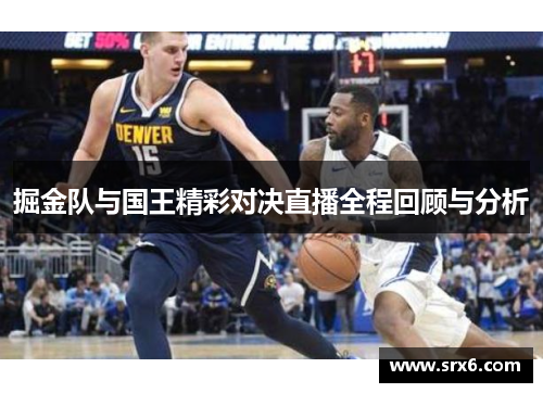 掘金队与国王精彩对决直播全程回顾与分析