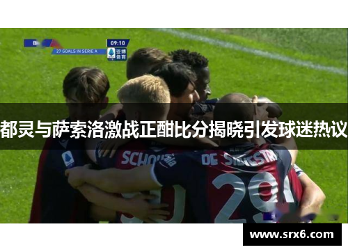 都灵与萨索洛激战正酣比分揭晓引发球迷热议
