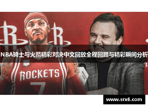 NBA骑士与火箭精彩对决中文回放全程回顾与精彩瞬间分析