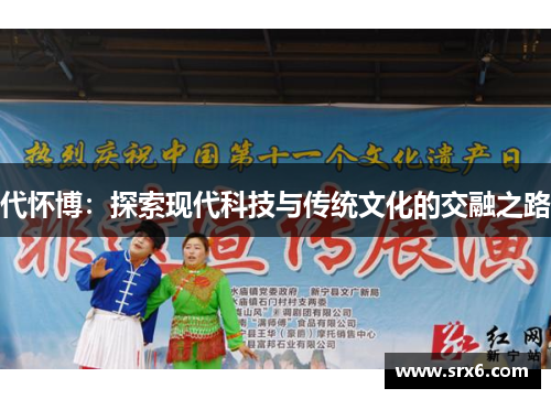 代怀博：探索现代科技与传统文化的交融之路
